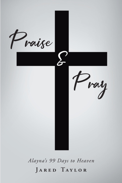 Praise & Pray : Alayna's 99 Days to Heaven, EPUB eBook
