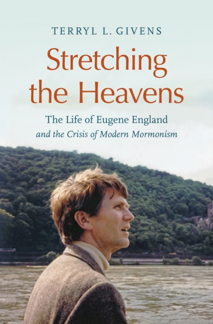 Stretching the Heavens : The Life of Eugene England and the Crisis of Modern Mormonism, PDF eBook