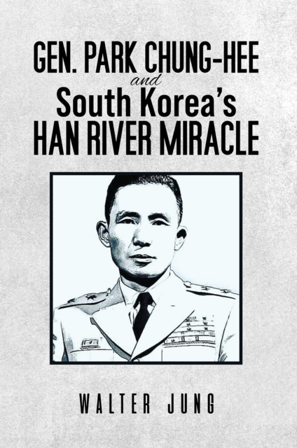 Gen. Park Chung-Hee and South Korea's Han River Miracle, EPUB eBook