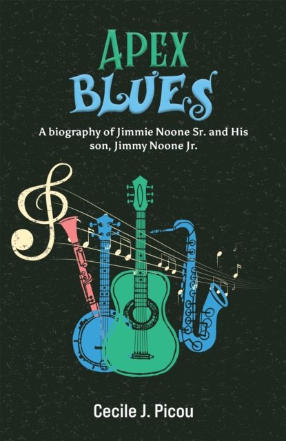 Apex Blues : A Biography of Jimmie Noone Sr. and His Son, Jimmy Noone Jr., EPUB eBook