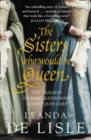 The Sisters Who Would Be Queen : The Tragedy of Mary, Katherine and Lady Jane Grey - Book