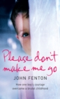 Please Don't Make Me Go : How One Boy's Courage Overcame A Brutal Childhood - eBook