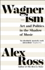 Wagnerism : Art and Politics in the Shadow of Music - Book