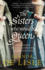 The Sisters Who Would Be Queen : The tragedy of Mary, Katherine and Lady Jane Grey - eBook