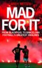 Mad for it : From Blackpool to Barcelona: Football's Greatest Rivalries - eBook