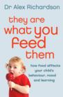 They Are What You Feed Them : How Food Can Improve Your Child's Behaviour, Mood and Learning - eBook