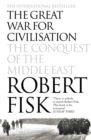The Great War for Civilisation : The Conquest of the Middle East - eBook