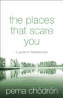 The Places That Scare You: A Guide to Fearlessness - eBook