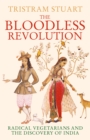 The Bloodless Revolution : Radical Vegetarians and the Discovery of India - eBook