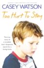 Too Hurt to Stay : The True Story of a Troubled Boy's Desperate Search for a Loving Home - Book