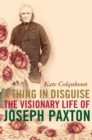 A Thing in Disguise : The Visionary Life of Joseph Paxton (Text Only) - eBook