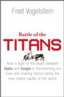 Battle of the Titans : How the Fight to the Death Between Apple and Google is Transforming our Lives (Previously Published as 'Dogfight') - eBook
