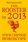 The Rooster in 2013: Your Chinese Horoscope - eBook