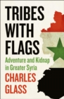Tribes with Flags : Adventure and Kidnap in Greater Syria - eBook