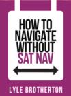 How To Navigate Without Sat Nav - eBook