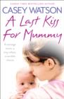 A Last Kiss for Mummy : A Teenage Mum, a Tiny Infant, a Desperate Decision - Book