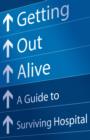 Getting Out Alive : A Guide to Surviving Hospital - eBook