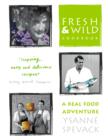 Fresh and Wild Cookbook : A Real Food Adventure - eBook