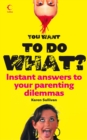 You Want to Do What? : Instant answers to your parenting dilemmas - eBook