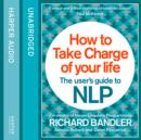 How to Take Charge of Your Life : The User's Guide to NLP - eAudiobook