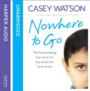 Nowhere to Go : The Heartbreaking True Story of a Boy Desperate to be Loved - eAudiobook