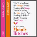 Moody Bitches : The Truth About the Drugs You'Re Taking, the Sleep You'Re Missing, the Sex You'Re Not Having and What's Really Making You Crazy... - eAudiobook