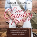 Our Country Nurse : Can East End Nurse Sarah Find a New Life Caring for Babies in the Country? - eAudiobook