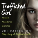 Trafficked Girl : Abused. Abandoned. Exploited. This is My Story of Fighting Back. - eAudiobook