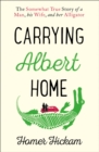 Carrying Albert Home : The Somewhat True Story of a Man, His Wife and Her Alligator - Book