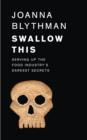 Swallow This : Serving Up the Food Industry's Darkest Secrets - eBook