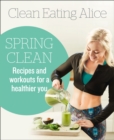 Clean Eating Alice Spring Clean : Recipes and Workouts for a Healthier You - eBook