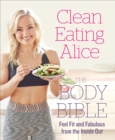 Clean Eating Alice The Body Bible : Feel Fit and Fabulous from the Inside Out - eBook
