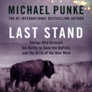 Last Stand : George Bird Grinnell, the Battle to Save the Buffalo, and the Birth of the New West - eAudiobook