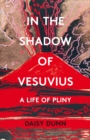 In the Shadow of Vesuvius : A Life of Pliny - eBook