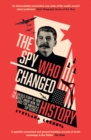 The Spy Who Changed History : The Untold Story of How the Soviet Union Won the Race for America's Top Secrets - eBook