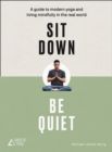 Sit Down, Be Quiet : A modern guide to yoga and mindful living - eBook