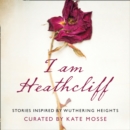 I Am Heathcliff : Stories Inspired by Wuthering Heights - eAudiobook