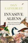 Invasive Aliens : The Plants and Animals from Over There That are Over Here - Book