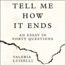 Tell Me How it Ends : An Essay in Forty Questions - eAudiobook