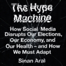 The Hype Machine : How Social Media Disrupts Our Elections, Our Economy and Our Health - and How We Must Adapt - eAudiobook