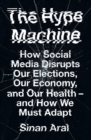 The Hype Machine : How Social Media Disrupts Our Elections, Our Economy and Our Health - and How We Must Adapt - eBook