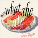 What She Ate : Six Remarkable Women and the Food That Tells Their Stories - eAudiobook