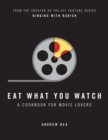 Eat What You Watch : A Cookbook for Movie Lovers - Book