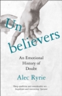 Unbelievers : An Emotional History of Doubt - eBook