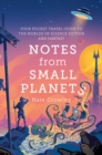 Notes from Small Planets : Your Pocket Travel Guide to the Worlds of Science Fiction and Fantasy - Book