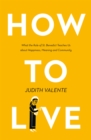 How to Live : What the Rule of St. Benedict Teaches Us About Happiness, Meaning, and Community - Book