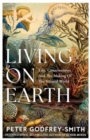 Living on Earth : Life, Consciousness and the Making of the Natural World - Book