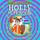 The Super-Secret Diary of Holly Hopkinson: Just a Touch of Utter Chaos - eAudiobook