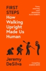 First Steps : How Walking Upright Made Us Human - eBook