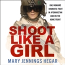 Shoot Like a Girl : One Woman's Dramatic Fight in Afghanistan and on the Home Front - eAudiobook